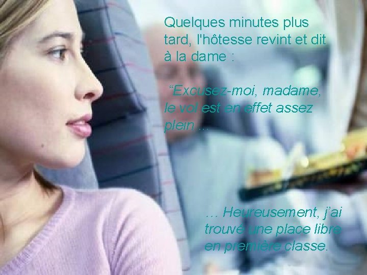 Quelques minutes plus tard, l'hôtesse revint et dit à la dame : “Excusez-moi, madame,