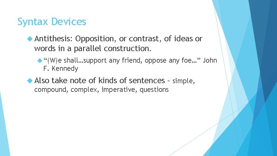 Syntax Devices Antithesis: Opposition, or contrast, of ideas or words in a parallel construction. Syntax Devices Antithesis: Opposition, or contrast, of ideas or words in a parallel construction.
