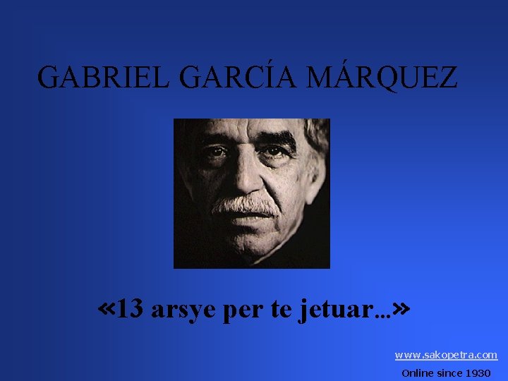 GABRIEL GARCÍA MÁRQUEZ « 13 arsye per te jetuar…» www. sakopetra. com Online since