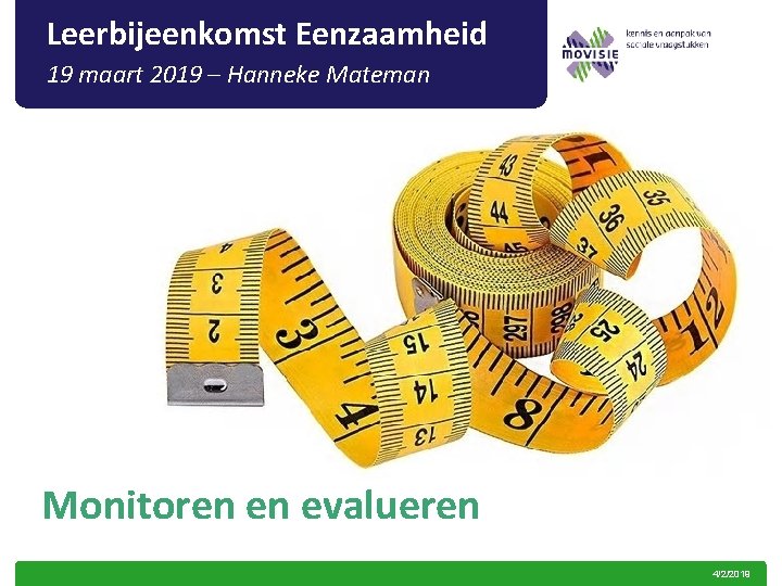 Leerbijeenkomst Eenzaamheid 19 maart 2019 – Hanneke Mateman Monitoren en evalueren 4/2/2019 