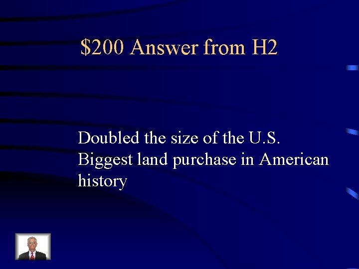 $200 Answer from H 2 Doubled the size of the U. S. Biggest land