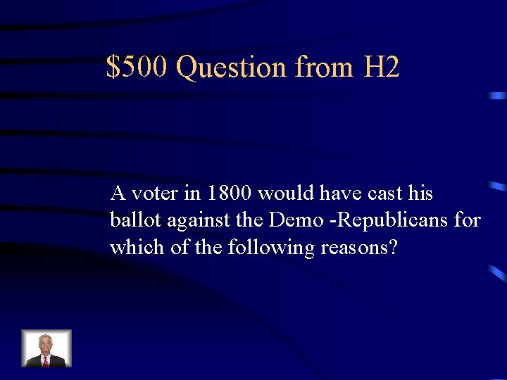 $500 Question from H 2 A voter in 1800 would have cast his ballot