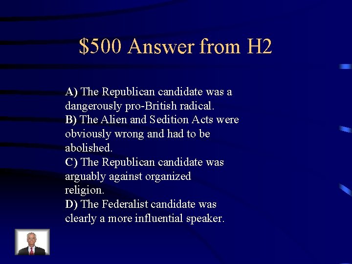 $500 Answer from H 2 A) The Republican candidate was a dangerously pro-British radical.