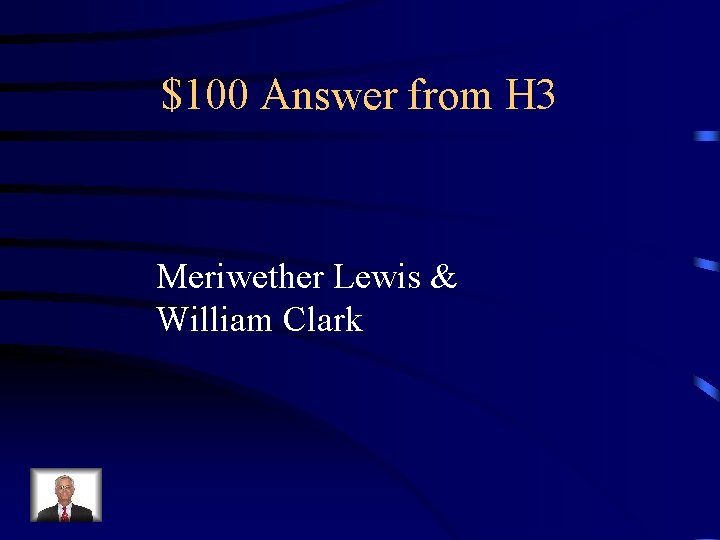 $100 Answer from H 3 Meriwether Lewis & William Clark 