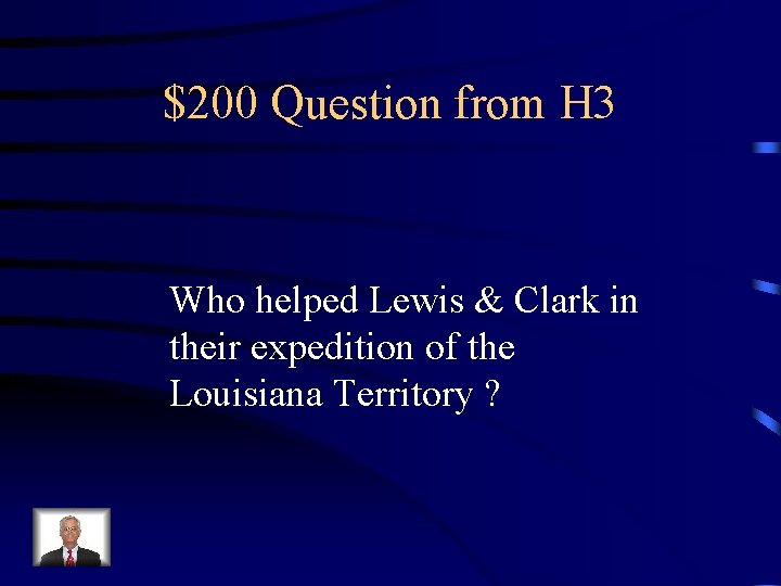 $200 Question from H 3 Who helped Lewis & Clark in their expedition of