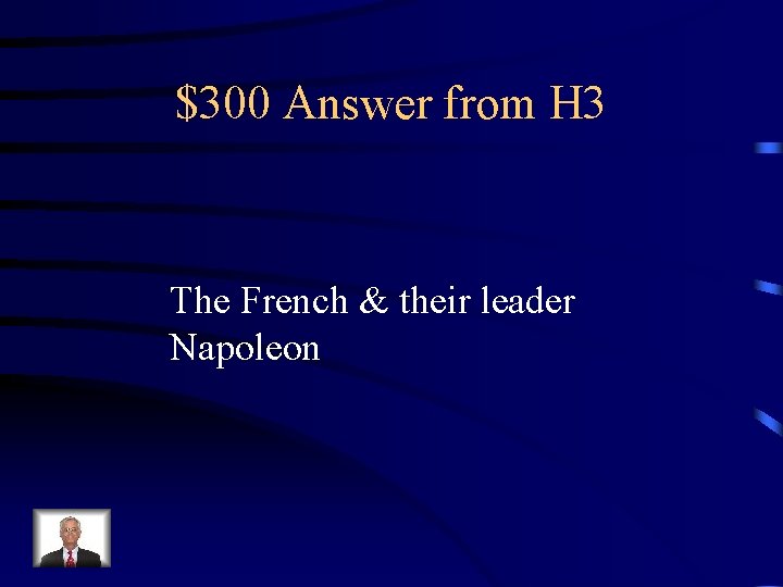 $300 Answer from H 3 The French & their leader Napoleon 