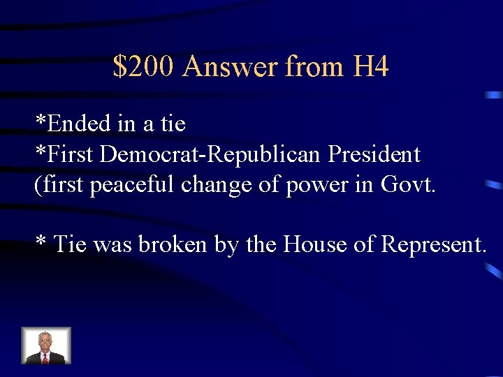 $200 Answer from H 4 *Ended in a tie *First Democrat-Republican President (first peaceful