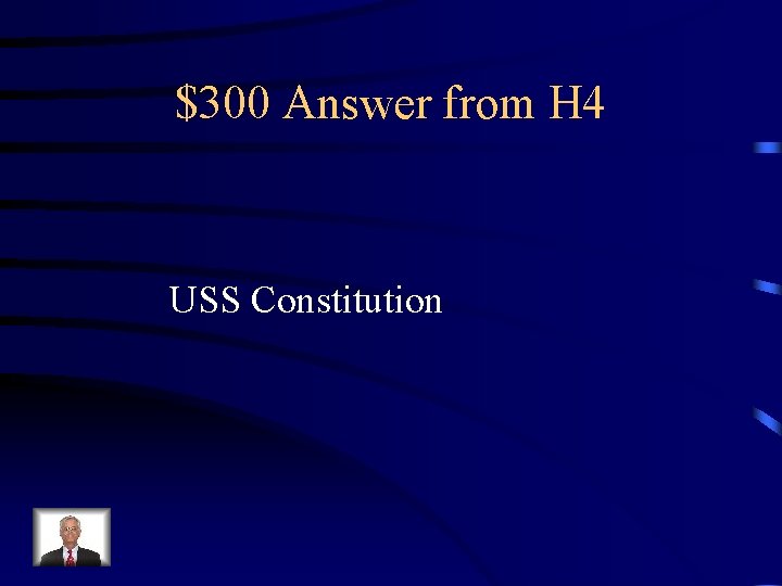 $300 Answer from H 4 USS Constitution 