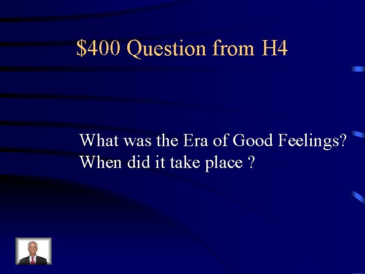 $400 Question from H 4 What was the Era of Good Feelings? When did