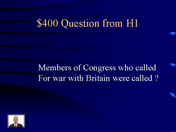 $400 Question from H 1 Members of Congress who called For war with Britain