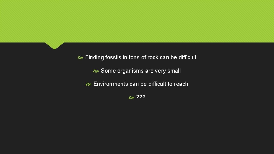  Finding fossils in tons of rock can be difficult Some organisms are very