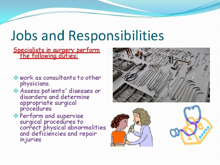 Jobs and Responsibilities Specialists in surgery perform the following duties: v work as consultants