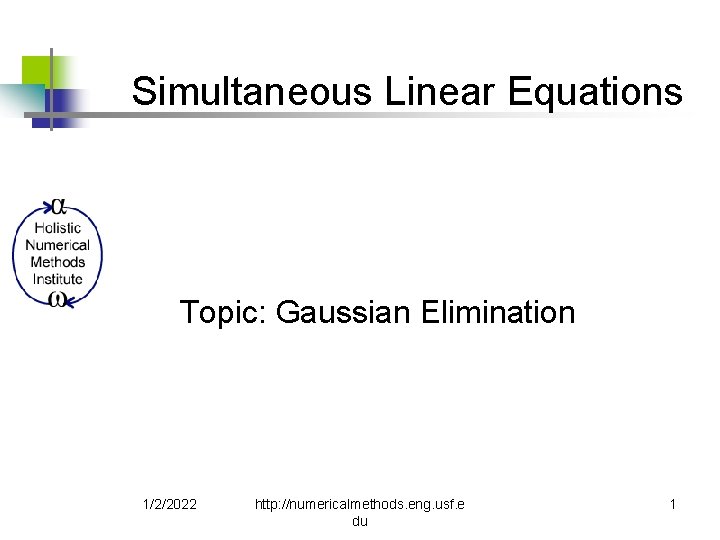 Simultaneous Linear Equations Topic: Gaussian Elimination 1/2/2022 http: //numericalmethods. eng. usf. e du 1