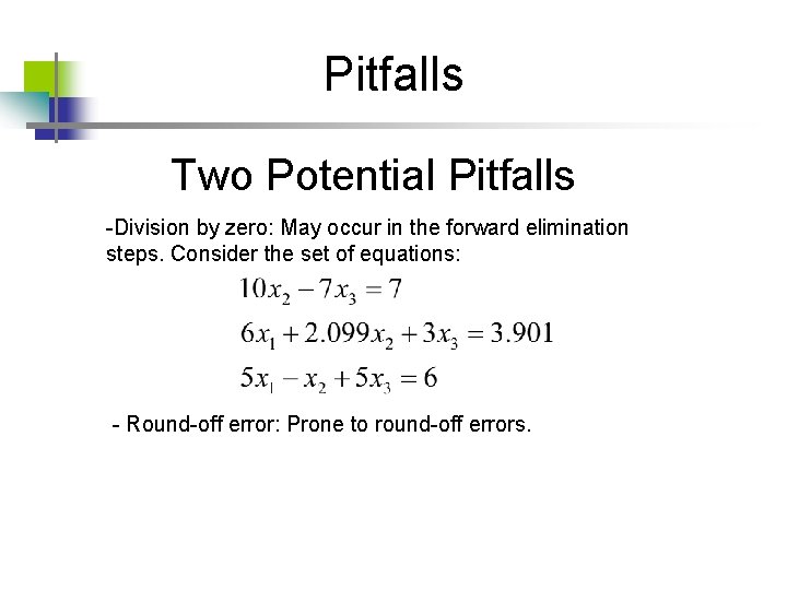Pitfalls Two Potential Pitfalls -Division by zero: May occur in the forward elimination steps.