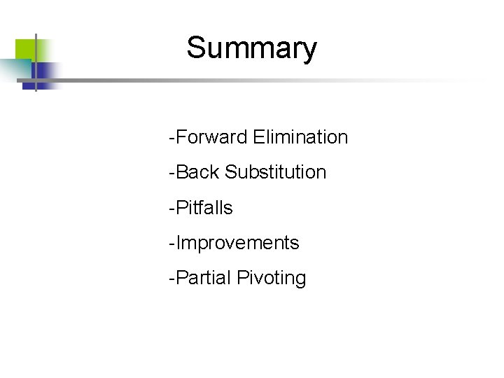 Summary -Forward Elimination -Back Substitution -Pitfalls -Improvements -Partial Pivoting 