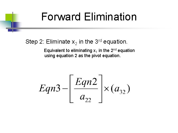 Forward Elimination Step 2: Eliminate x 2 in the 3 rd equation. Equivalent to