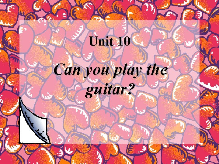 Unit 10 Can you play the guitar? Unit 10 Can you play the guitar?