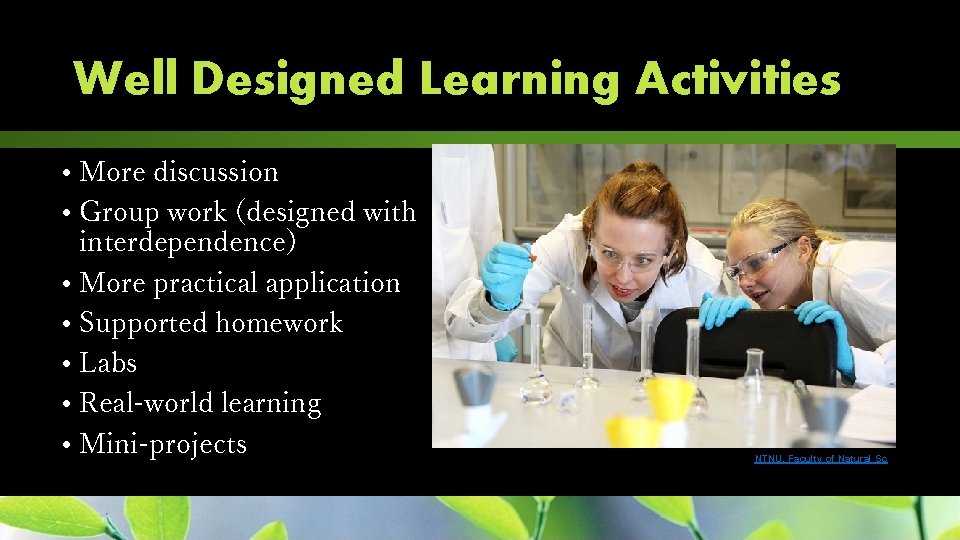 Well Designed Learning Activities • More discussion • Group work (designed with interdependence) •