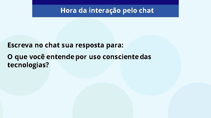 Hora da interação pelo chat Escreva no chat sua resposta para: O que você