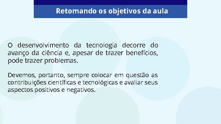 Retomando os objetivos da aula O desenvolvimento da tecnologia decorre do avanço da ciência