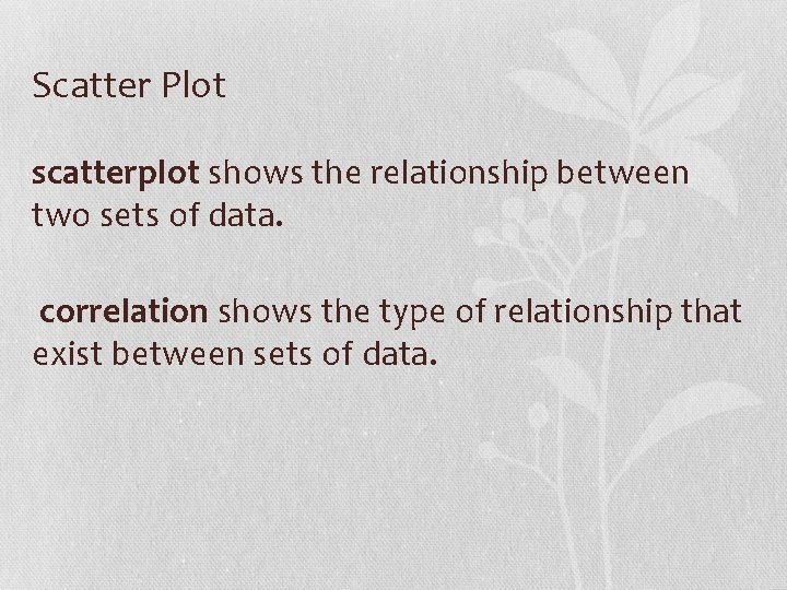 Scatter Plot scatterplot shows the relationship between two sets of data. correlation shows the