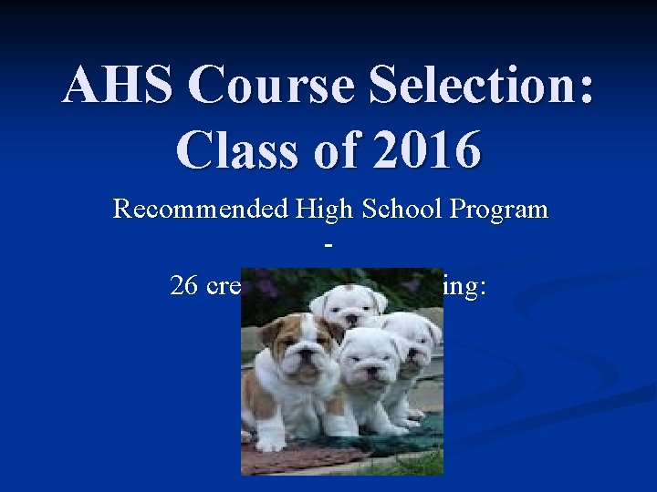 AHS Course Selection: Class of 2016 Recommended High School Program 26 credits of the