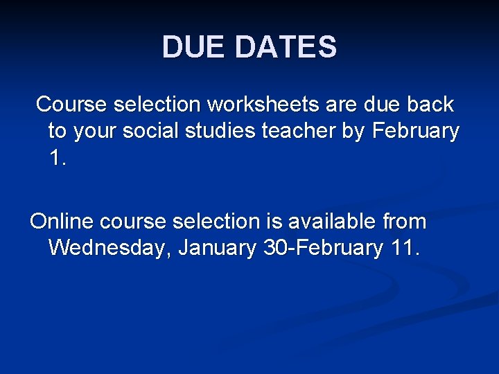 DUE DATES Course selection worksheets are due back to your social studies teacher by