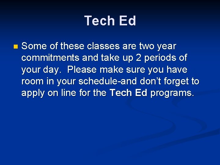 Tech Ed n Some of these classes are two year commitments and take up