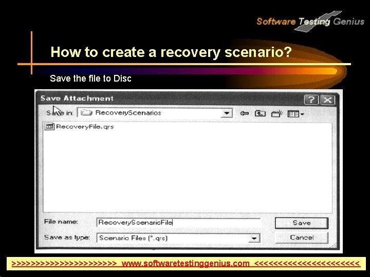 How to create a recovery scenario? Save the file to Disc >>>>>>>>>>> www. softwaretestinggenius.
