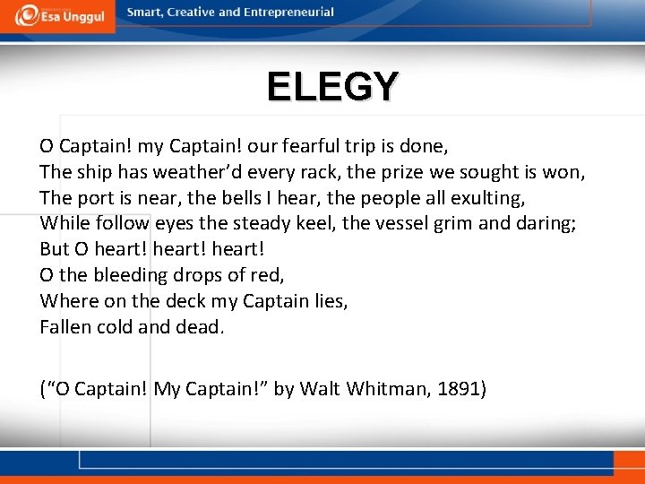 ELEGY O Captain! my Captain! our fearful trip is done, The ship has weather’d