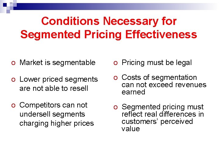 Conditions Necessary for Segmented Pricing Effectiveness o Market is segmentable o Pricing must be