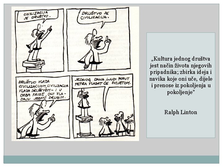 „Kultura jednog društva jest način života njegovih pripadnika; zbirka ideja i navika koje oni