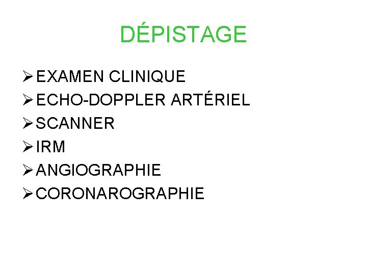 DÉPISTAGE Ø EXAMEN CLINIQUE Ø ECHO-DOPPLER ARTÉRIEL Ø SCANNER Ø IRM Ø ANGIOGRAPHIE Ø