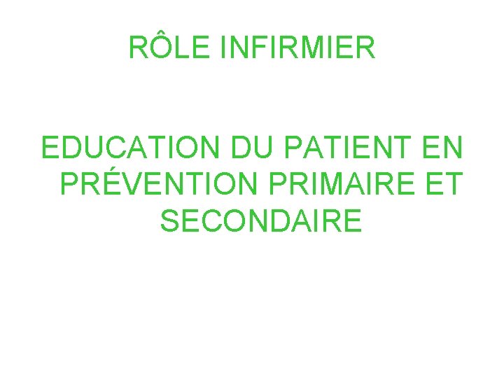 RÔLE INFIRMIER EDUCATION DU PATIENT EN PRÉVENTION PRIMAIRE ET SECONDAIRE 