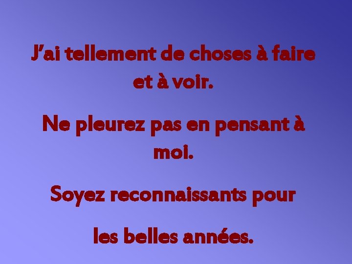 J’ai tellement de choses à faire et à voir. Ne pleurez pas en pensant