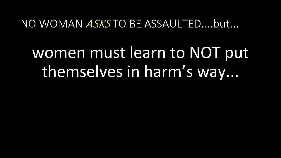 NO WOMAN ASKS TO BE ASSAULTED. . but. . . women must learn to NO WOMAN ASKS TO BE ASSAULTED. . but. . . women must learn to