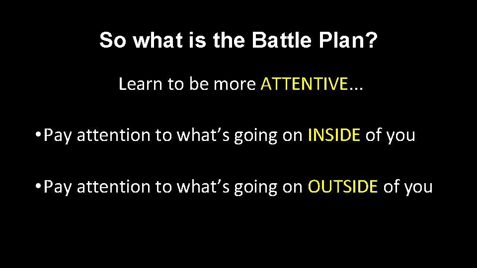 So what is the Battle Plan? Learn to be more ATTENTIVE. . . • So what is the Battle Plan? Learn to be more ATTENTIVE. . . •
