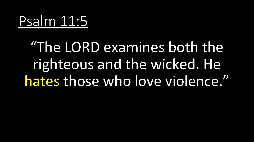 Psalm 11: 5 “The LORD examines both the righteous and the wicked. He hates Psalm 11: 5 “The LORD examines both the righteous and the wicked. He hates