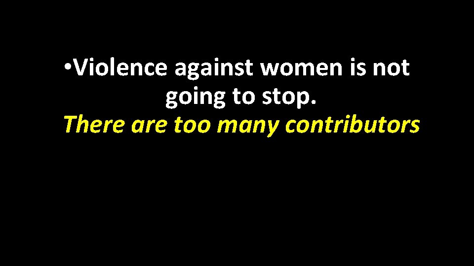 • Violence against women is not going to stop. There are too many • Violence against women is not going to stop. There are too many