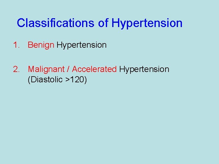 Classifications of Hypertension 1. Benign Hypertension 2. Malignant / Accelerated Hypertension (Diastolic >120) 