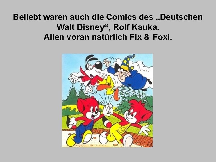 Beliebt waren auch die Comics des „Deutschen Walt Disney“, Rolf Kauka. Allen voran natürlich