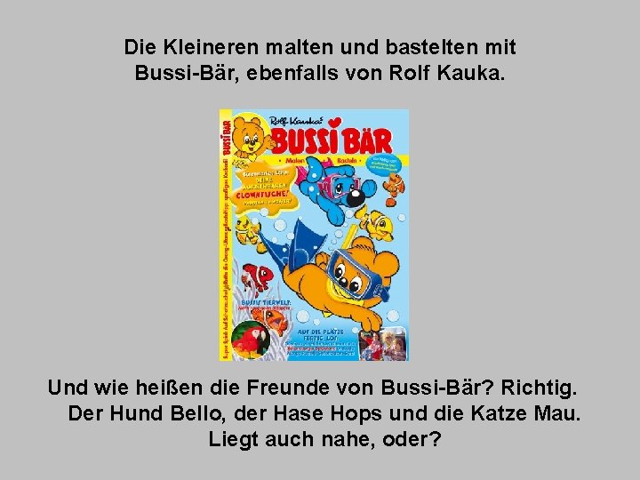 Die Kleineren malten und bastelten mit Bussi-Bär, ebenfalls von Rolf Kauka. Und wie heißen