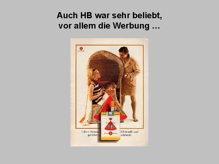 Auch HB war sehr beliebt, vor allem die Werbung … 