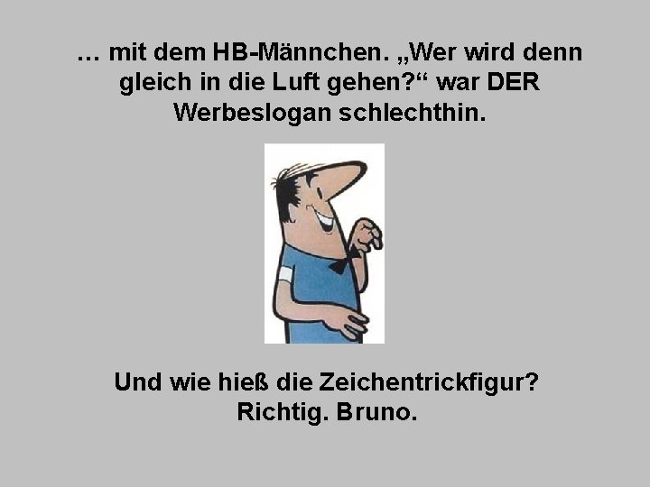 … mit dem HB-Männchen. „Wer wird denn gleich in die Luft gehen? “ war