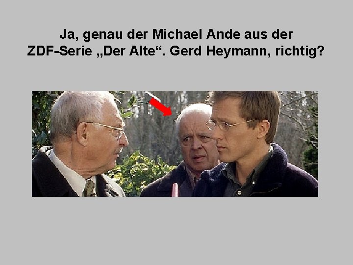 Ja, genau der Michael Ande aus der ZDF-Serie „Der Alte“. Gerd Heymann, richtig? 