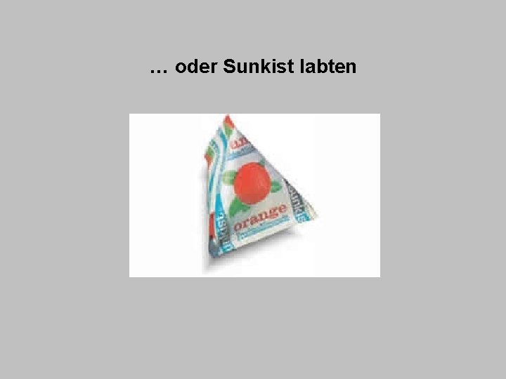 … oder Sunkist labten 