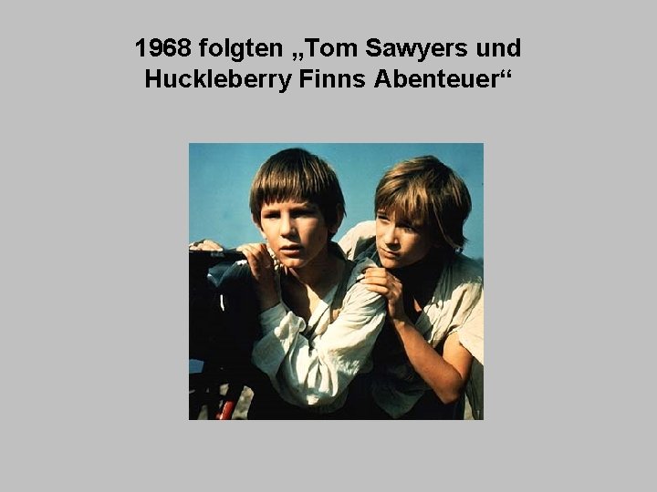 1968 folgten „Tom Sawyers und Huckleberry Finns Abenteuer“ 