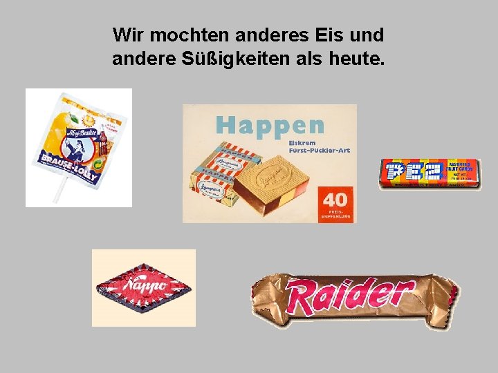 Wir mochten anderes Eis und andere Süßigkeiten als heute. 