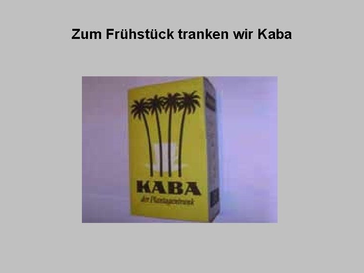 Zum Frühstück tranken wir Kaba 