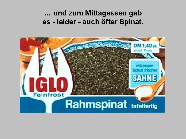 … und zum Mittagessen gab es - leider - auch öfter Spinat. 